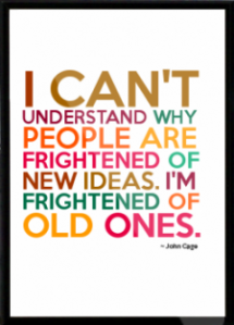 john-cage-i-can-t-understand-why-people-are-frightened-of-new-ideas-i-m-frightened-of-old-ones-framed-quote