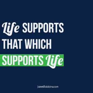 life supports that which supports life quote on life jairek robbins EDIT