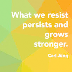 what we resist persists and grow strong quote